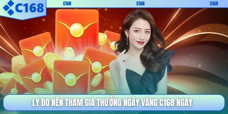 Lý do nên tham gia thưởng ngày vàng C168 ngay